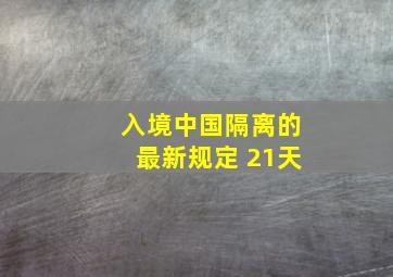 入境中国隔离的最新规定 21天